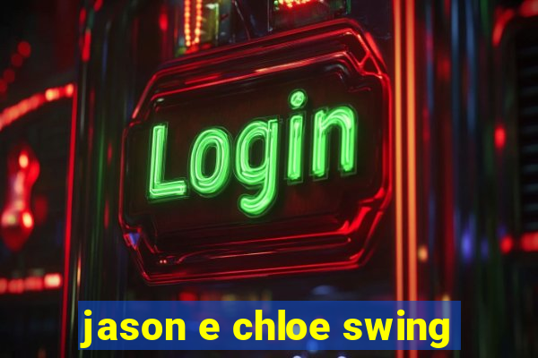 jason e chloe swing